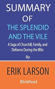 Summary of The Splendid and the Vile by Erik Larson : A Saga of Churchill, Family, and Defiance During the Blitz