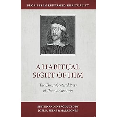 A Habitual Sight of Him: The Christ-Centered Piety of Thomas Goodwin