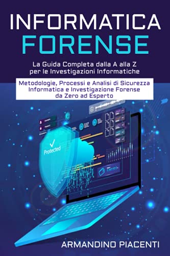 INFORMATICA FORENSE - Parte 1: La Guida Completa dalla A alla Z per le Investigazioni Informatiche | Metodologie, Processi e Analisi di Sicurezza ... e Investigazione Forense da Zero ad Esperto