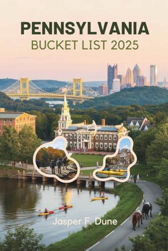 PENNSYLVANIA BUCKET LIST 2025: Your Ultimate Guide to the Keystone State’s Natural Wonders, Historic Landmarks, Cultural Districts, Through Scenic Trails and Recreation Parks.