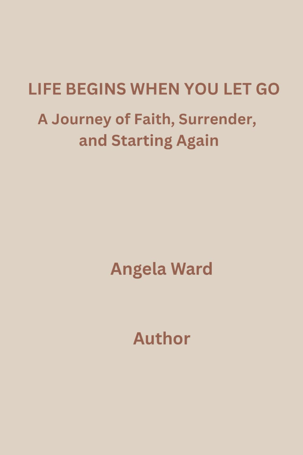Life Begins When You Let Go: A Journey of Faith, Surrender and Starting Again