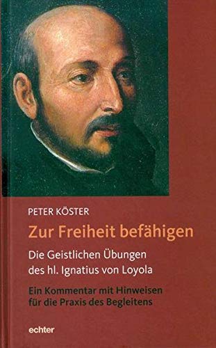 Zur Freiheit befähigen: Die Geistlichen Übungen des hl. Ignatius von Loyola. Ein Kommentar mit Hin Zur Freiheit befähigen: Die Geistlichen Übungen des hl. Ignatius von Loyola. Ein Kommentar mit Hin