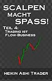 Scalpen macht Spass 4: Teil 4: Trading ist Flow-Business (Scalpen macht Spaß!, Band 4)