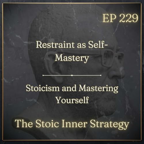 Ep 229 &ndash; Restraint as Self-Mastery