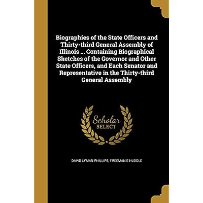 Biographies of the State Officers and Thirty-third General Assembly of Illinois ... Containing Biographical Sketches of the Governor and Other State ... in the Thirty-third General Assembly