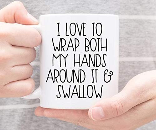 Coffee Mug | I Love to Wrap Both My Hands Around It and Swallow | Funny Mug | Inappropriate Mug | Best Friend Gift | Sarcastic Mug