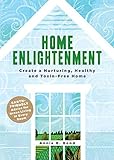 Home Enlightenment: Create a Nurturing, Healthy, and Toxin-Free Home
