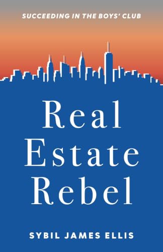 Real Estate Rebel: Succeeding in the Boys' Club