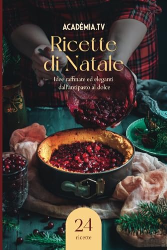Ricette di Natale: Idee raffinate ed eleganti dall'antipasto al dolce