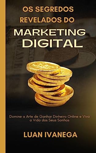 Os Segredos Revelados do Marketing Digital: Domine a Arte de Ganh...