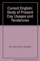 Current English: A Study of Present-Day Usages and Tendencies, Including Pronunciation, Spelling, Grammatical Practice, Word-Coining, and the Shifting of Meanings 0837135435 Book Cover