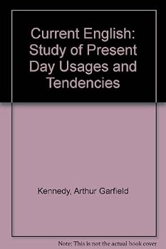 Current English: A Study of Present-Day Usages and Tendencies, Including Pronunciation, Spelling, Grammatical Practice, Word-Coining, and the Shifting of Meanings