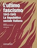  L\'ultimo fascismo 1943-1945. La Repubblica sociale italiana. Ediz. italiana e inglese