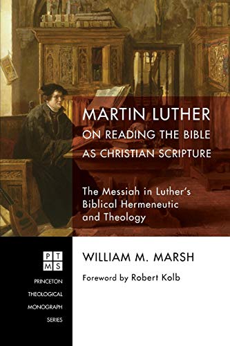 Martin Luther On Reading The Bible As Christian Scripture: The Messiah In Luther's Biblical Hermeneutic And Theology (Princeton Theological Monograph) #TOP9