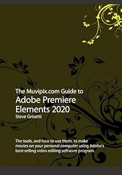Paperback The Muvipix.com Guide to Adobe Premiere Elements 2020: The tools, and how to use them, to make movies on your personal computer Book