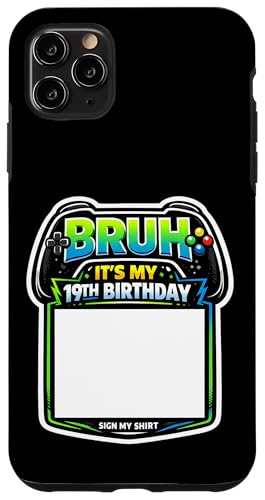 Bruh It's My 19th Birthday Party Sign My Shirt �Q�[�}�[ �Q�[�� �X�}�z�P�[�X iPhone 11 Pro Max �p