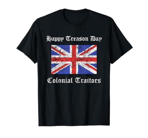 Happy Treason Day Colonial Traitors Funny British Flag Shirt T-Shirt