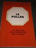  Alin Caillas,... Le Pollen : Sa récolte, ses propriétés et ses usages. Préface du Dr Rémy Chauvin