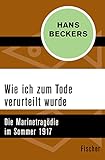  Wie ich zum Tode verurteilt wurde: Die Marinetragödie im Sommer 1917