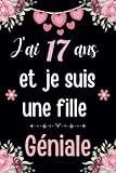 J'ai 17 Ans Et Je Suis Une Fille Géniale: Cahier de Notes, Joyeux Anniversaire Cadeau pour une fille de 17 Ans, Carnet Journal Intime Idéal cadeau ... Ligné pour écrire, 6x9 Pouces,100 Pages