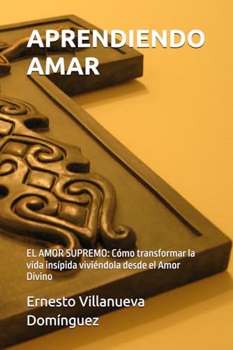 APRENDIENDO AMAR: EL AMOR SUPREMO: Cómo transformar la vida insípida viviéndola desde el Amor Divino (Spanish Edition)