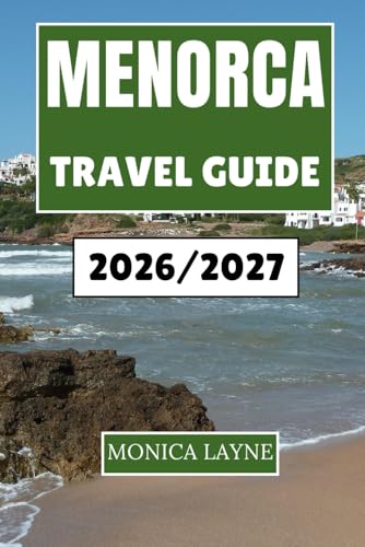 Menorca Travel Guide 2026-2027: A Cultural, Culinary, and Coastal Adventure Through One of Spain's Most Peaceful Isles