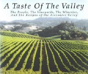A Taste of The Valley. The People, the Vineyards, the Wineries, and the Recipes of the Alexander Valley