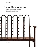 Il mobile moderno: Gebrüder Thonet Vienna, Jacob & Joseph Kohn 8836611389 Book Cover