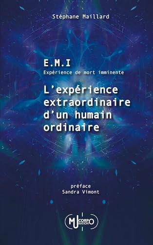 E.M.I. Expérience de Mort Imminente: L'Expérience extraordinaire d'un humain ordinaire