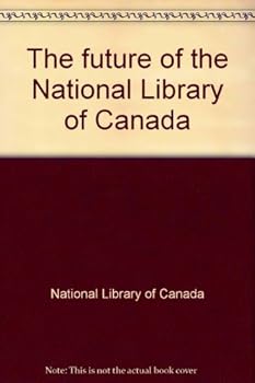 Paperback The future of the National Library of Canada =: [L'avenir de la Bibliothe`que nationale du Canada] Book