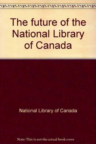 The future of the National Library of Canada =:... 0662506286 Book Cover