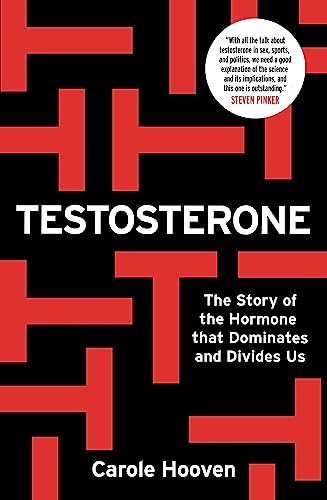 Testosterone: The Story of the Hormone that Dominates and Divides Us: The Story of Hormone that Dominates and Divides Us