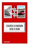 Church and Kingdom Here and Now: An Aostolic Critique of the 21st Century Church