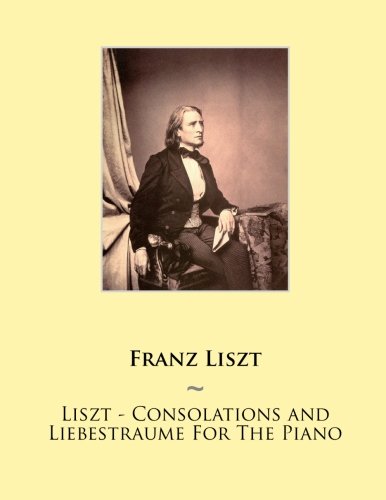 Liszt - Consolations and Liebestraume For The Piano: Volume 19 (Samwise Music For Piano)