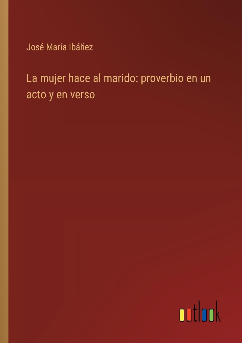 La mujer hace al marido: proverbio en un acto y en verso
