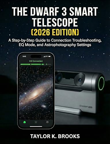 THE DWARF 3 SMART TELESCOPE (2026 EDITION): A Step-by-Step Guide to Connection Troubleshooting, EQ Mode, and Astrophotography Settings (Telescope Guides for Stargazing (Astrophotography))