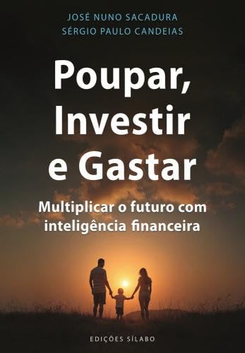 Poupar, investir e gastar - multiplicar o futuro com inteligência...