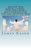How to Be Saved , According to Scripture : How the Lost Are Saved 1470173875 Book Cover