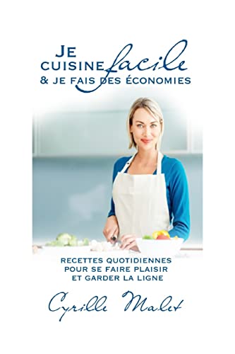Je cuisine facile et je fais des economies ! Recettes quotidiennes pour se faire plaisir et garder la ligne (French Edition)