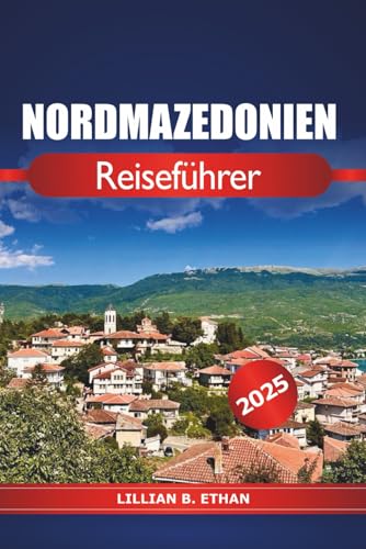 Nordmazedonien Reiseführer 2025: Entdecken Sie historische Balkanstädte, sehenswerte Attraktionen, Kultur, Insidertipps und Outdoor-Abenteuer in Europa