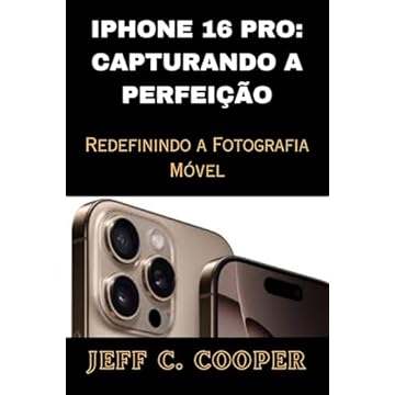 IPHONE 16 PRO: CAPTURANDO A PERFEIÇÃO: Redefinindo a Fotografia Móvel