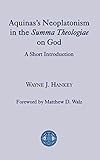 Aquinass Neoplatonism in the Summa Theologiae on God: A Short Introduction