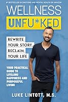 Wellness Unfu*ked: Rewrite Your Story, Reclaim Your Life: Your Practical Guide to Lifelong Happiness and Purposeful Living B0DN29SZ28 Book Cover