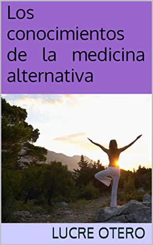 Los conocimientos de la medicina alternativa (Spanish Edition)