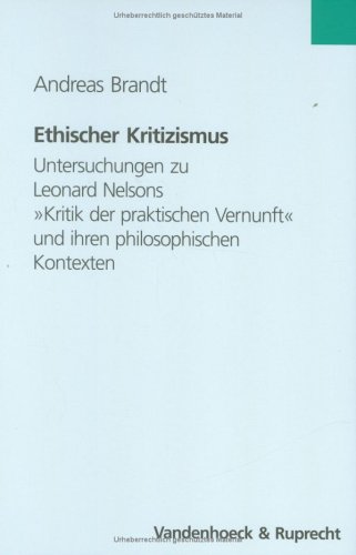 Ethischer Kritizismus: Untersuchungen zu Leonard Nelsons »Kritik der praktischen Vernunft« und ihren philosophischen Kontexten (Neue Studien zur Philosophie, Band 17)