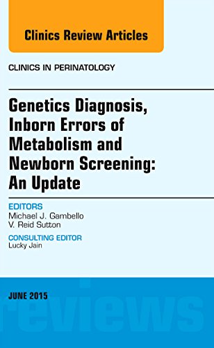 Genetics Diagnosis, Inborn Errors of Metabolism and Newborn Screening: An Update, An Issue of Clinics in Perinatology (Volume 42-2) (The Clinics: Internal Medicine, Volume 42-2)