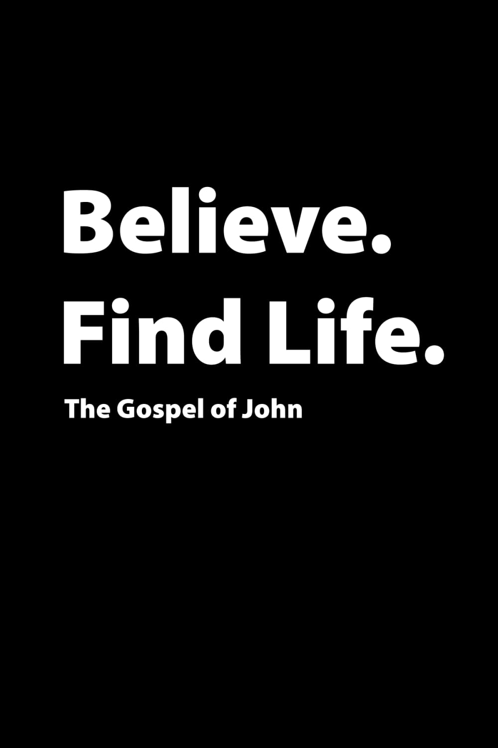 Believe. Find Life.: The Gospel of John