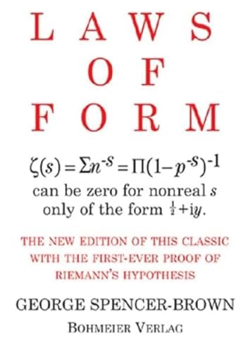 Laws of Form: The new edition of this classic with the first-ever proof of Riemans hypothesis