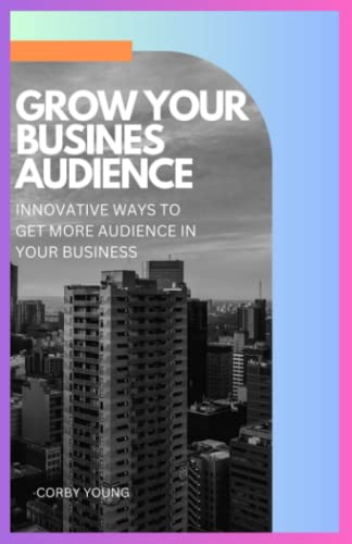 Grow your business audience: Innovative ways to get more audience in your business
