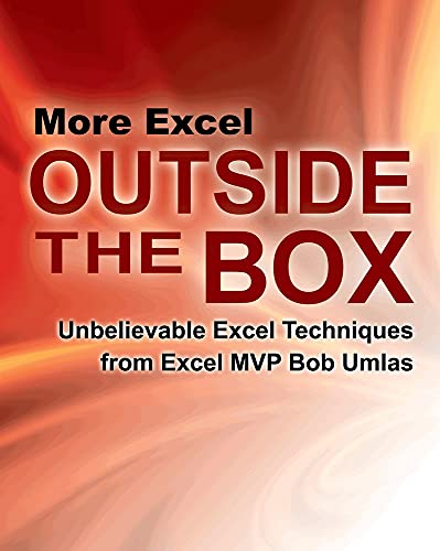 More Excel Outside the Box: Unbelievable Excel Techniques from Excel MVP Bob Umlas